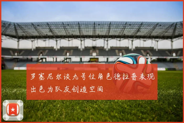 罗塞尼尔谈九号位角色德拉普表现出色为队友创造空间
