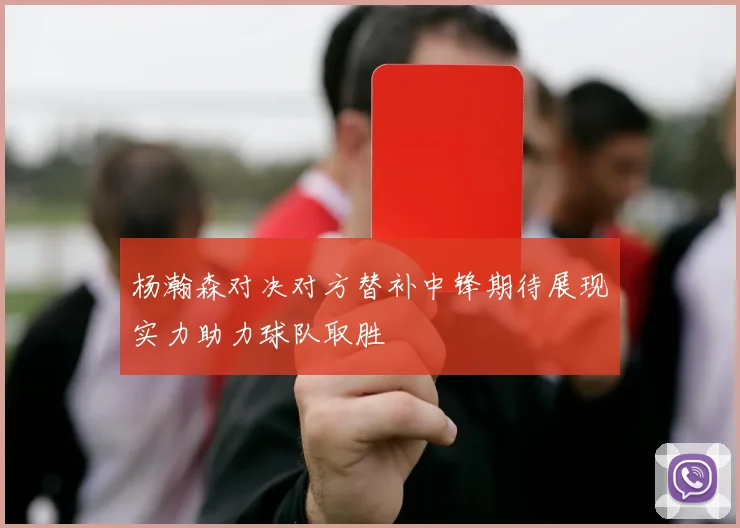 杨瀚森对决对方替补中锋期待展现实力助力球队取胜